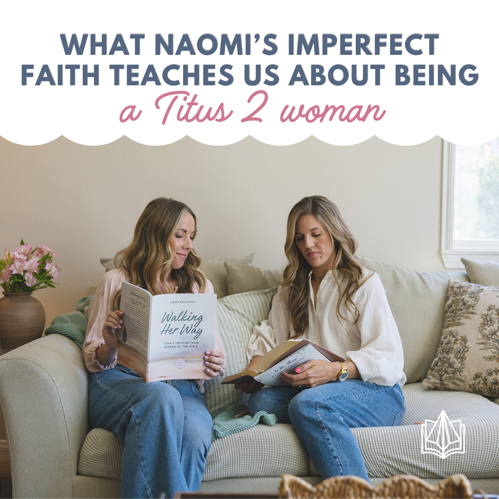 What Naomi’s Imperfect Faith Teaches Us About Being a Titus 2 Woman
